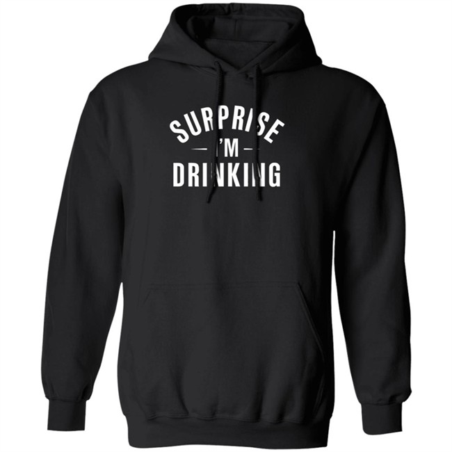 Surprise Im Drinking Black Hoodie Sweatshirt Surprise Im Drinking Black Hoodie Sweatshirt