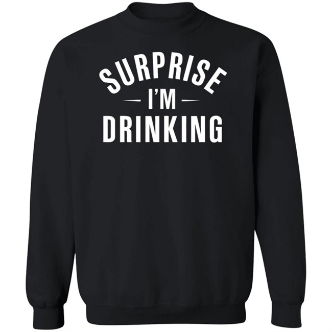 Surprise Im Drinking Black Hoodie Sweatshirt Surprise Im Drinking Black Hoodie Sweatshirt