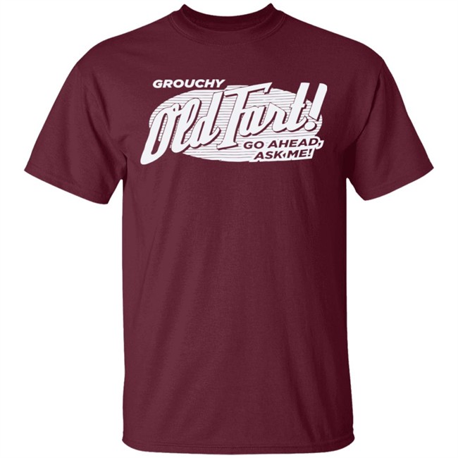 Grouchy Old Fart Shirt The Weirdest T-Shirts No one knows what it means, but it's provocative it gets the people going Grouchy Old Fart Shirt The Weirdest T-Shirts No one knows what it means, but it's provocative it gets the people going