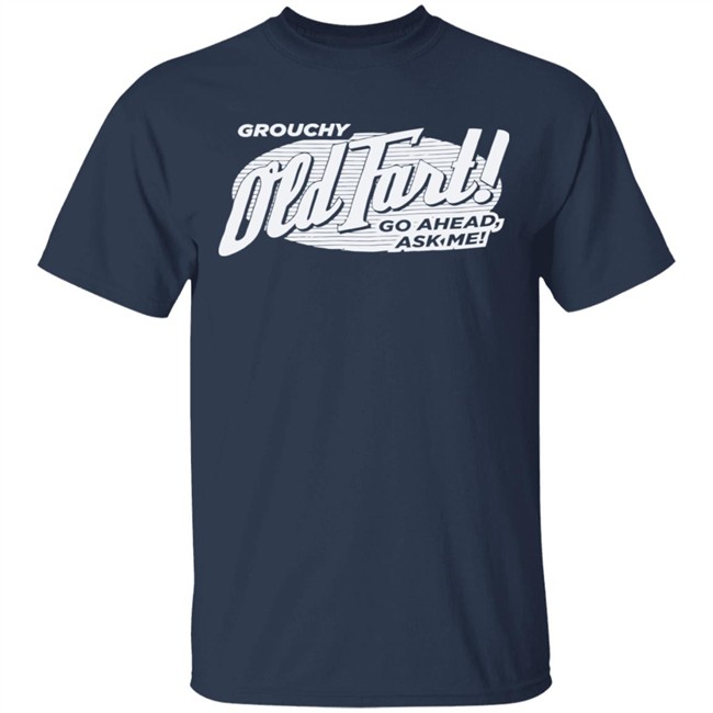 Grouchy Old Fart Shirt The Weirdest T-Shirts No one knows what it means, but it's provocative it gets the people going Grouchy Old Fart Shirt The Weirdest T-Shirts No one knows what it means, but it's provocative it gets the people going