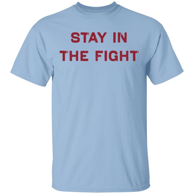 Stay In The Fight BreakingT White Shirt Stay In The Fight BreakingT White Shirt