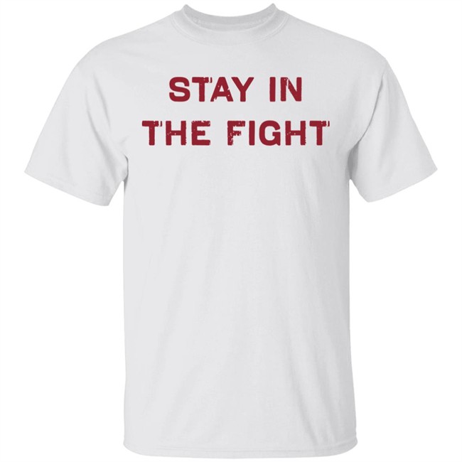 Stay In The Fight BreakingT White Shirt Stay In The Fight BreakingT White Shirt
