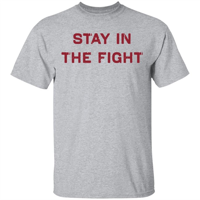 Stay In The Fight BreakingT White Shirt Stay In The Fight BreakingT White Shirt