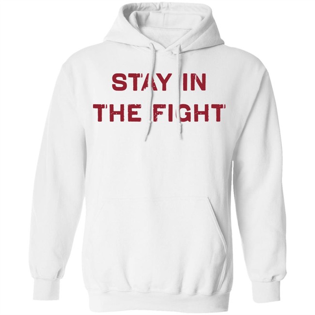 Stay In The Fight BreakingT White Shirt Stay In The Fight BreakingT White Shirt