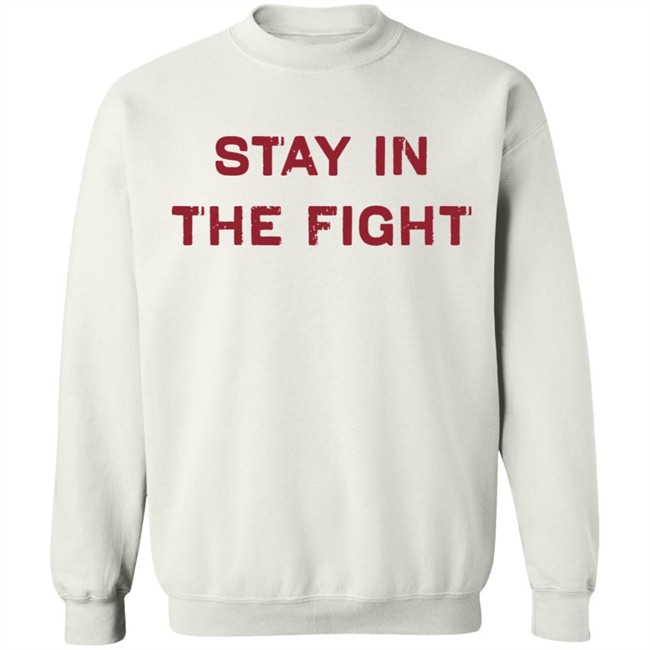 Stay In The Fight BreakingT White Shirt Stay In The Fight BreakingT White Shirt
