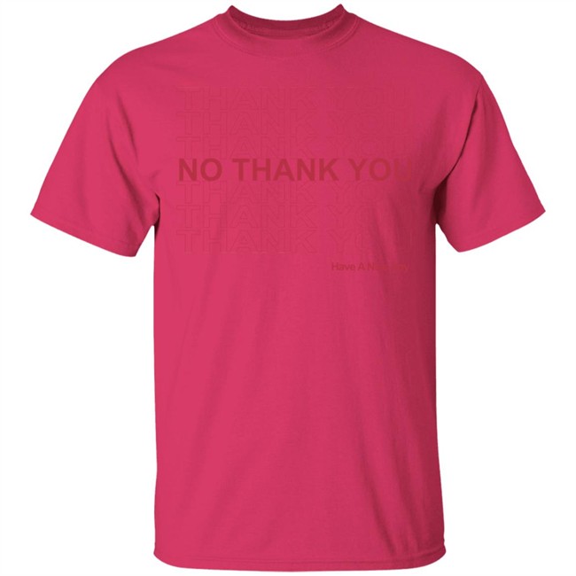 No Thank You Shirt No Thank You Thank You Have A Nice Day White Shirt No Thank You Shirt No Thank You Thank You Have A Nice Day White Shirt