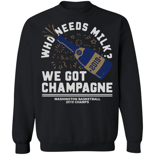Who Needs Milk WE GOT CHAMPAGNE Washington basketball 2019 Champs Shirt Who Needs Milk WE GOT CHAMPAGNE Washington basketball 2019 Champs Shirt
