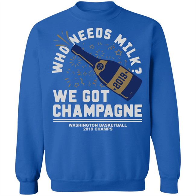 Who Needs Milk WE GOT CHAMPAGNE Washington basketball 2019 Champs Shirt Who Needs Milk WE GOT CHAMPAGNE Washington basketball 2019 Champs Shirt
