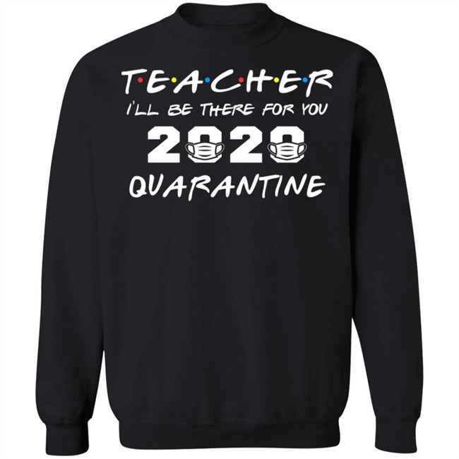 Teacher Quarantine Shirt Teacher I'll Be There For You 2020 Quarantine Black Tee Shirts Teacher Quarantine Shirt Teacher I'll Be There For You 2020 Quarantine Black Tee Shirts