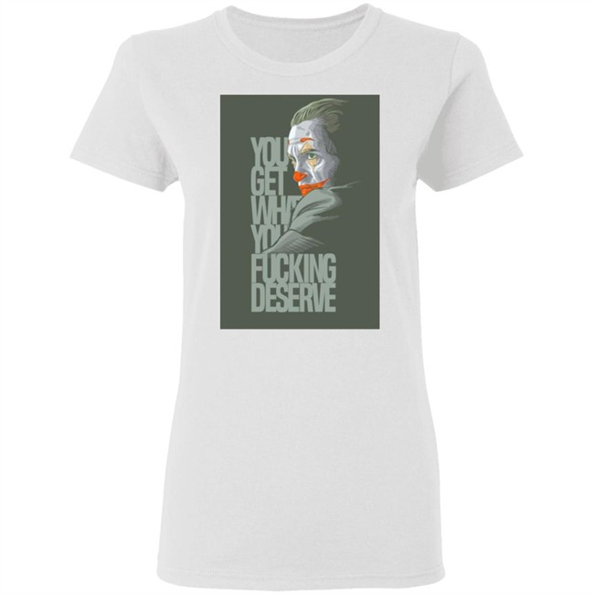 Clown Yeezy Boost Desert Sage Match T Shirt Adult and Youth You Get What You Deserve White Tee Shirts Clown Yeezy Boost Desert Sage Match T Shirt Adult and Youth You Get What You Deserve White Tee Shirts