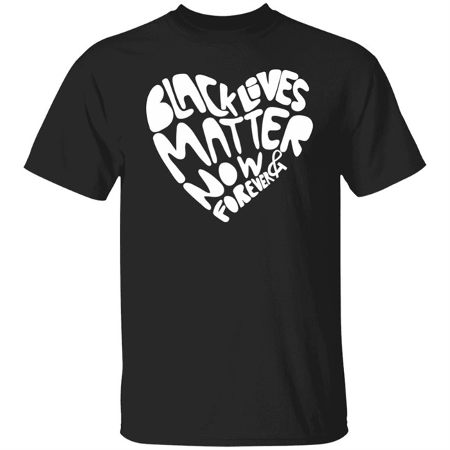 Bonfire Black Lives Matter Now & Forever T Shirt Black Lives Matter Now & Forever Bonfire Black Shirt