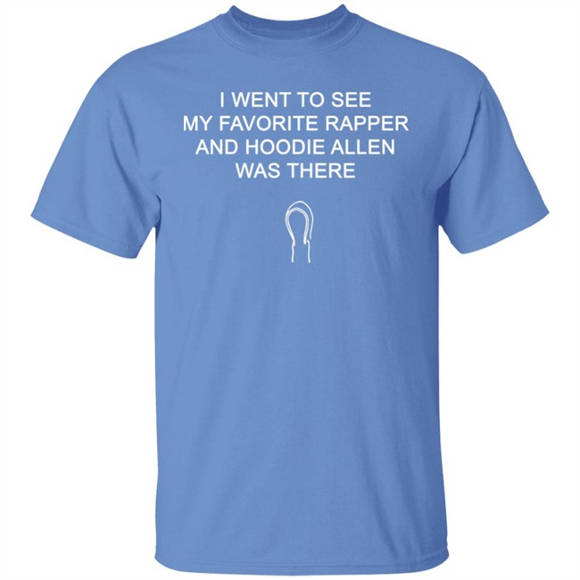 Favorite Rapper Hoodieallen T Shirt I WENT TO SEE MY FAVORITE RAPPER AND HOODIE ALLEN WAS THERE Favorite Rapper Hoodieallen T Shirt I WENT TO SEE MY FAVORITE RAPPER AND HOODIE ALLEN WAS THERE