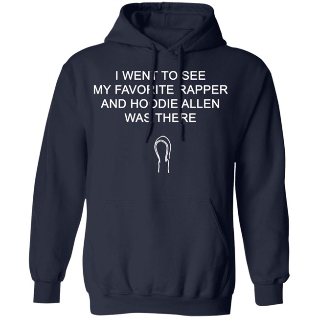 Favorite Rapper Hoodieallen T Shirt I WENT TO SEE MY FAVORITE RAPPER AND HOODIE ALLEN WAS THERE Favorite Rapper Hoodieallen T Shirt I WENT TO SEE MY FAVORITE RAPPER AND HOODIE ALLEN WAS THERE