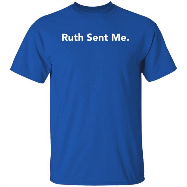 Ruth Sent Me Shirt Ruth Bader Ginsburg Ruth Sent Me Shirt Ruth Bader Ginsburg