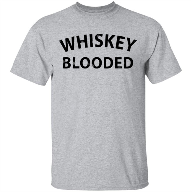 Whiskey Blooded t Shirt Whiskey Blooded t Shirt