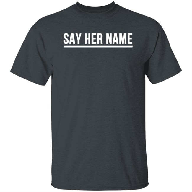 Say Her Name Shirt Breaking T Say Her Name Shirt Breaking T