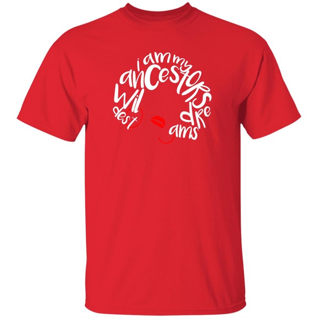 I Am My Ancestors Wildest Dreams Shirt My Ancestors Wildest Dreams Black T Shirt I Am My Ancestors Wildest Dreams Shirt My Ancestors Wildest Dreams Black T Shirt