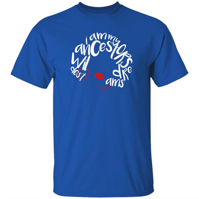 I Am My Ancestors Wildest Dreams Shirt My Ancestors Wildest Dreams Black T Shirt I Am My Ancestors Wildest Dreams Shirt My Ancestors Wildest Dreams Black T Shirt
