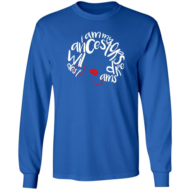 I Am My Ancestors Wildest Dreams Shirt My Ancestors Wildest Dreams Black T Shirt I Am My Ancestors Wildest Dreams Shirt My Ancestors Wildest Dreams Black T Shirt