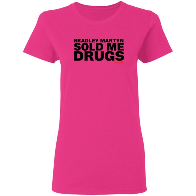 Bradley Martyn Sold Me Drugs Shirt Bradley Martyn Sold Me Drugs Shirt