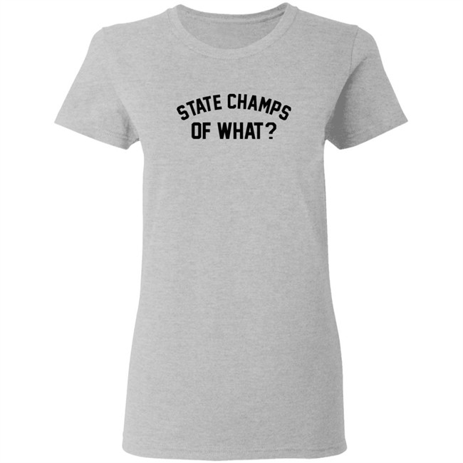 State Champs Of What Shirt Of What State Champs Grey T Shirt State Champs Of What Shirt Of What State Champs Grey T Shirt