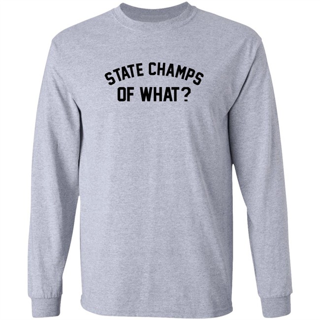State Champs Of What Shirt Of What State Champs Grey T Shirt State Champs Of What Shirt Of What State Champs Grey T Shirt