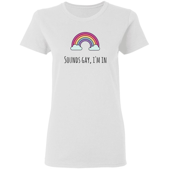 Sounds Gay Im In T Shirt Lgbt Pride White T Shirt Sounds Gay Im In T Shirt Lgbt Pride White T Shirt
