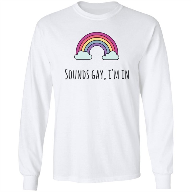 Sounds Gay Im In T Shirt Lgbt Pride White T Shirt Sounds Gay Im In T Shirt Lgbt Pride White T Shirt