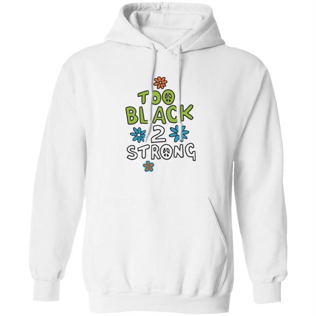 Too Black 2 Strong Hoodie Too Black 2 Strong Hoodie