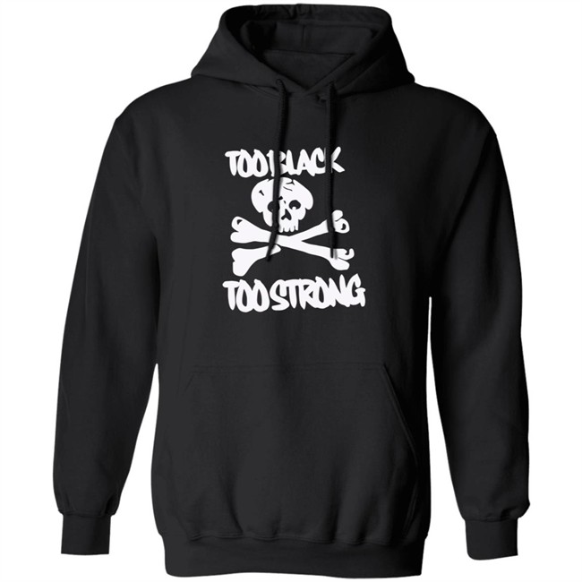 Too Black Too Strong Hoodie Too Black Too Strong Hoodie