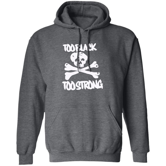 Too Black Too Strong Hoodie Too Black Too Strong Hoodie