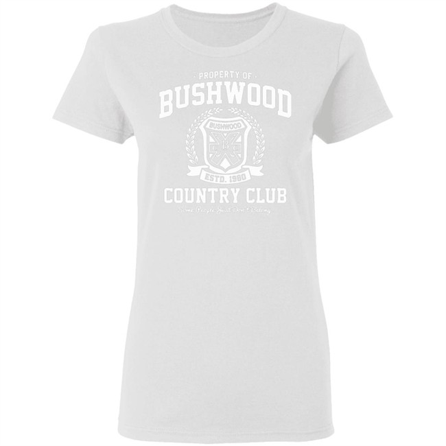Property of Bushwood Country Club Shirt Bushwood estd 1980 Country club some people just don't belong maroon shirts Property of Bushwood Country Club Shirt Bushwood estd 1980 Country club some people just don't belong maroon shirts