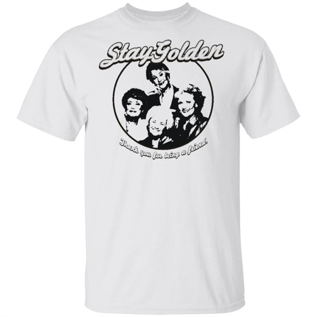 Thank You For Being A Friend The Golden Girls 'Stay Golden' Golden Squad State of Mind white shirt Thank You For Being A Friend The Golden Girls 'Stay Golden' Golden Squad State of Mind white shirt